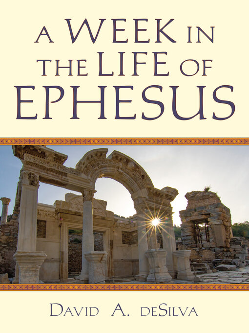 Title details for A Week In the Life of Ephesus by David A. deSilva - Available